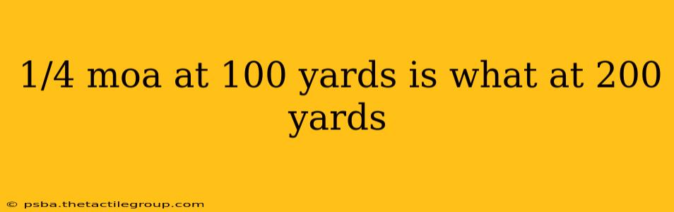 1/4 moa at 100 yards is what at 200 yards