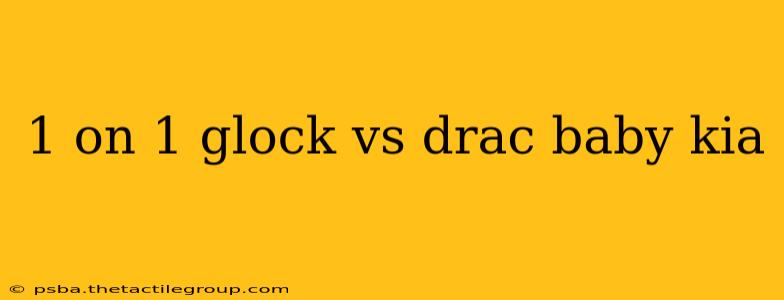 1 on 1 glock vs drac baby kia