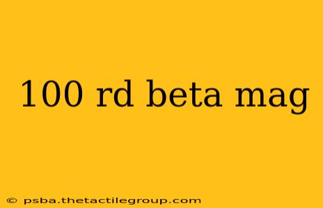 100 rd beta mag