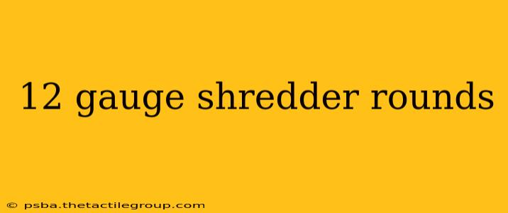 12 gauge shredder rounds