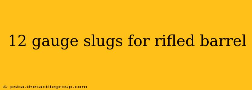 12 gauge slugs for rifled barrel