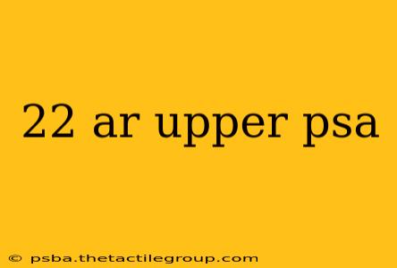 22 ar upper psa