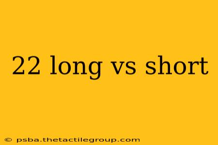 22 long vs short