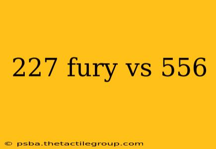 227 fury vs 556