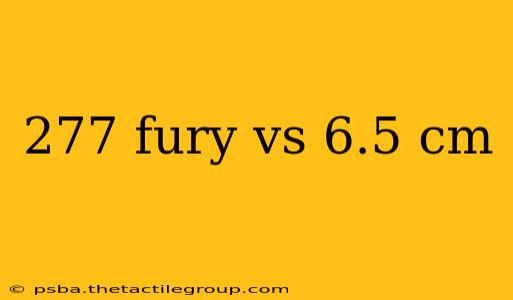 277 fury vs 6.5 cm