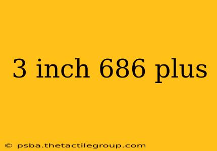 3 inch 686 plus