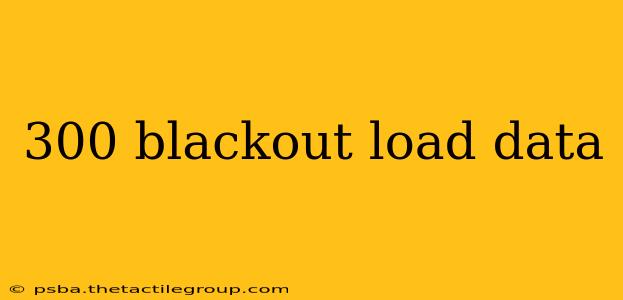 300 blackout load data