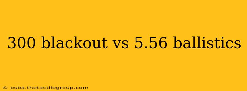 300 blackout vs 5.56 ballistics