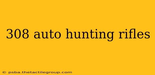 308 auto hunting rifles