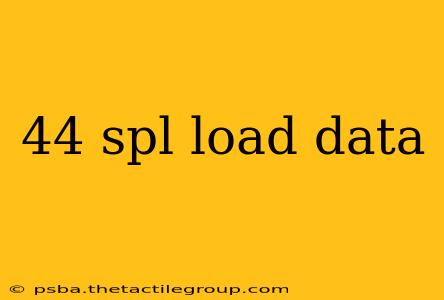 44 spl load data