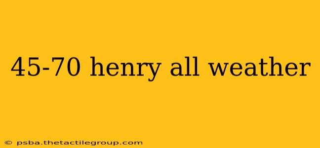 45-70 henry all weather