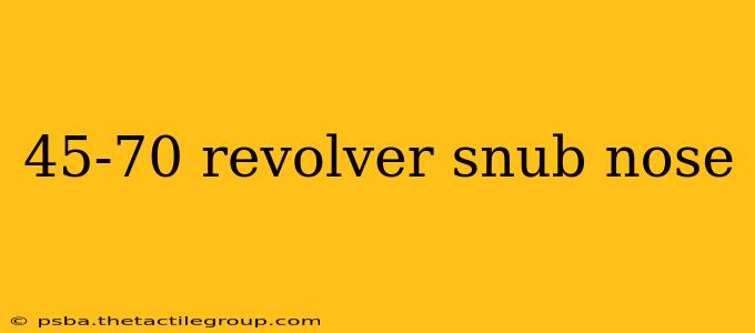 45-70 revolver snub nose