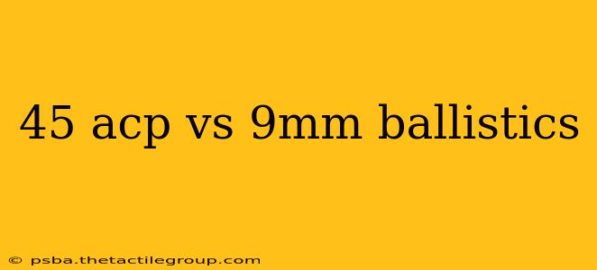 45 acp vs 9mm ballistics