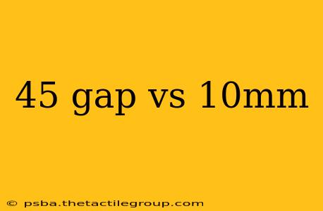 45 gap vs 10mm