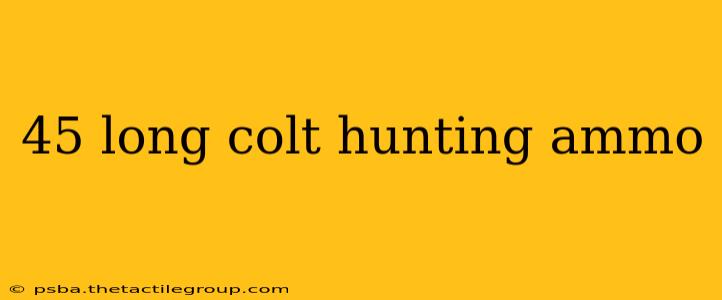 45 long colt hunting ammo