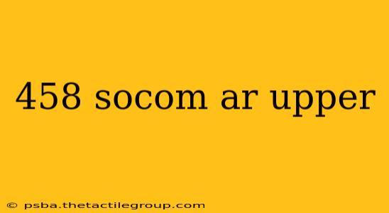 458 socom ar upper