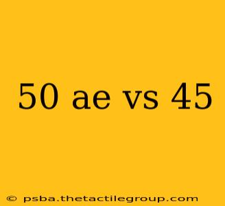 50 ae vs 45