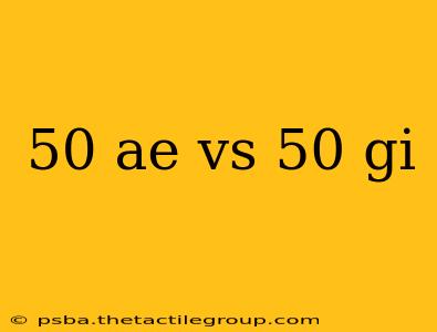 50 ae vs 50 gi