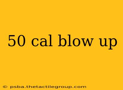 50 cal blow up