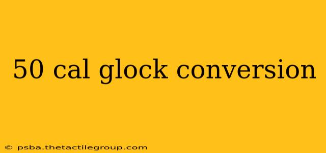 50 cal glock conversion