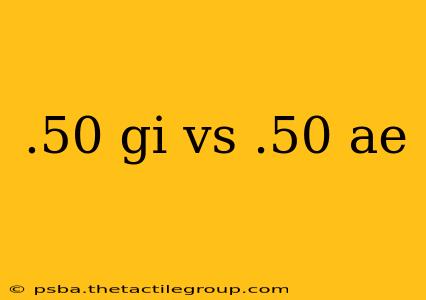 .50 gi vs .50 ae