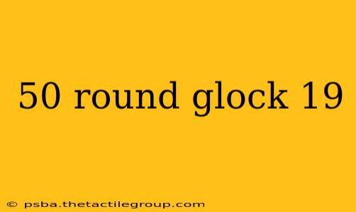 50 round glock 19