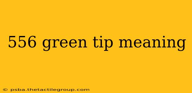 556 green tip meaning