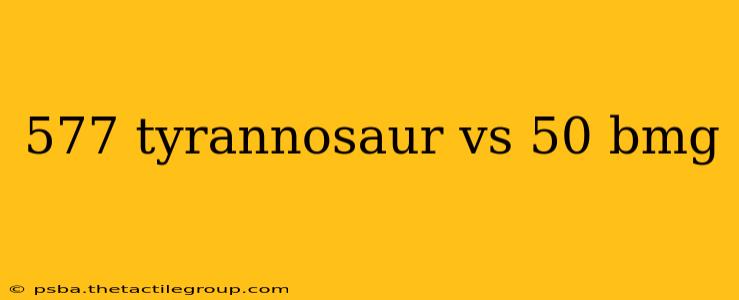 577 tyrannosaur vs 50 bmg