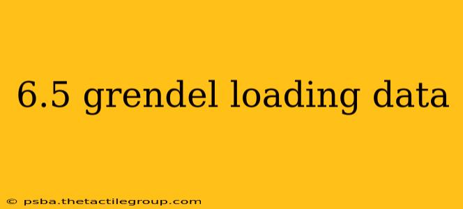 6.5 grendel loading data