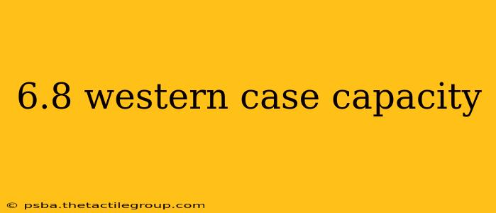 6.8 western case capacity