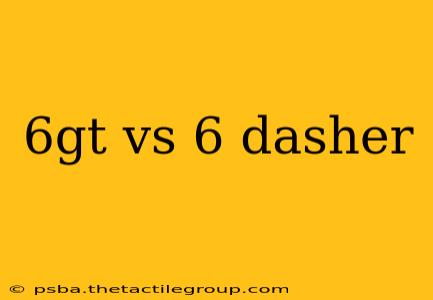 6gt vs 6 dasher