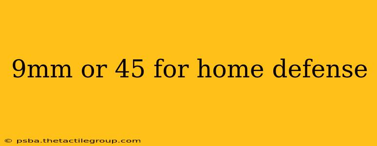 9mm or 45 for home defense