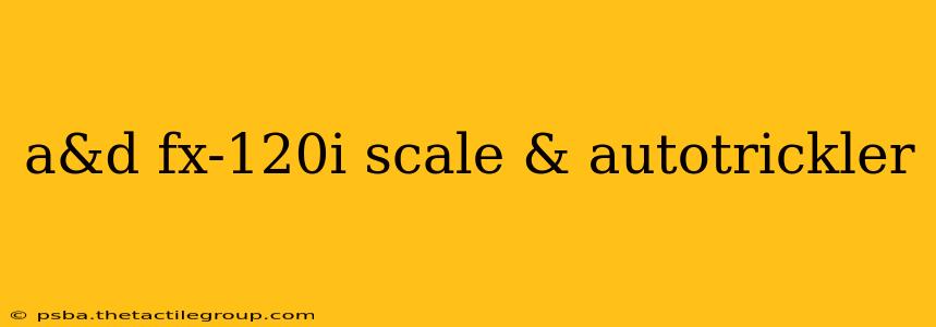 a&d fx-120i scale & autotrickler