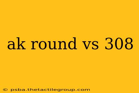 ak round vs 308