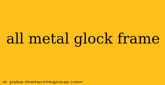 all metal glock frame