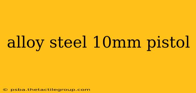 alloy steel 10mm pistol