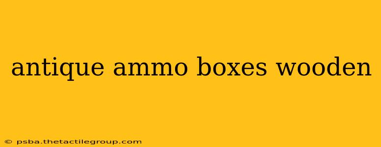 antique ammo boxes wooden