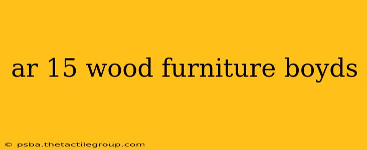 ar 15 wood furniture boyds