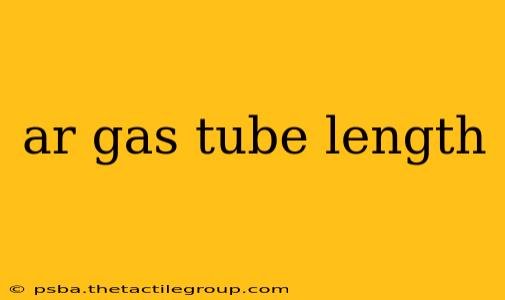 ar gas tube length