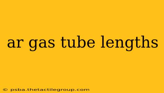 ar gas tube lengths