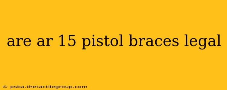 are ar 15 pistol braces legal