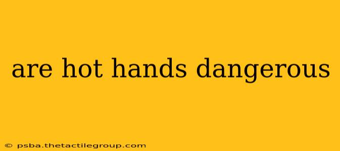 are hot hands dangerous