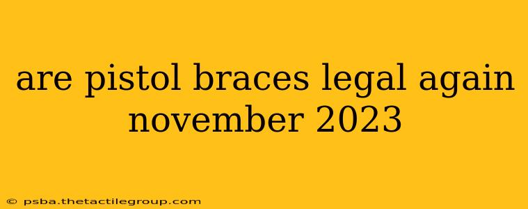 are pistol braces legal again november 2023