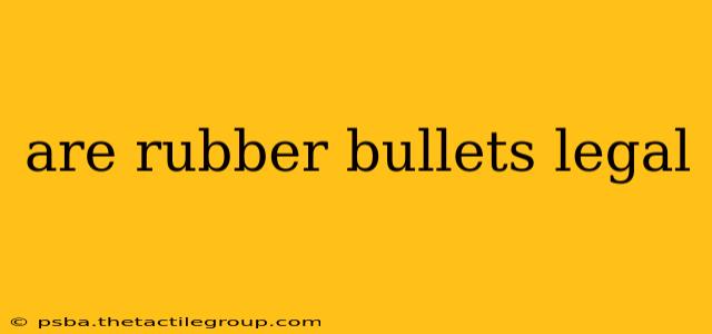 are rubber bullets legal