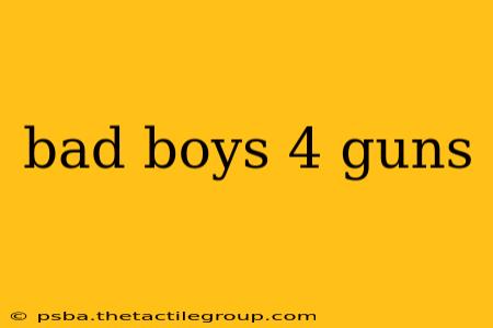 bad boys 4 guns