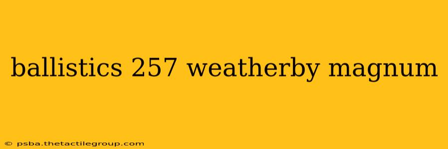 ballistics 257 weatherby magnum