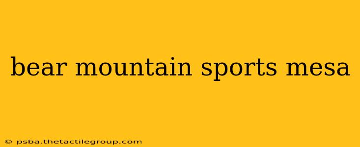 bear mountain sports mesa