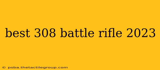 best 308 battle rifle 2023