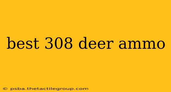 best 308 deer ammo