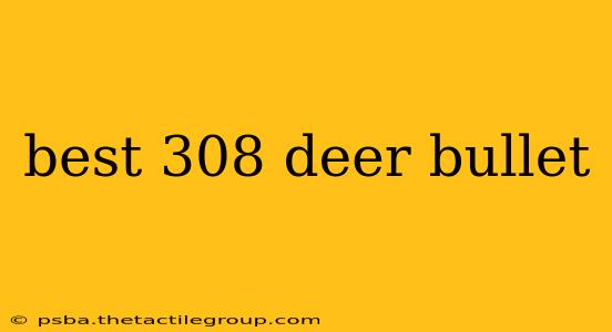 best 308 deer bullet